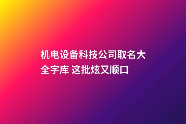 机电设备科技公司取名大全字库 这批炫又顺口-第1张-公司起名-玄机派